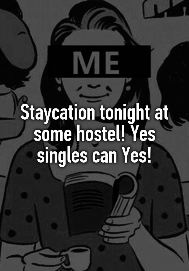 Staycation tonight at some hostel! Yes singles can Yes!