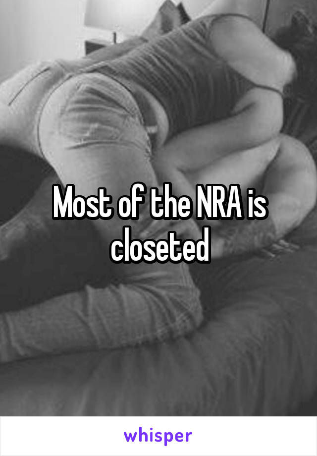 Most of the NRA is closeted