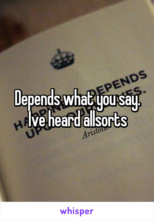 Depends what you say. Ive heard allsorts