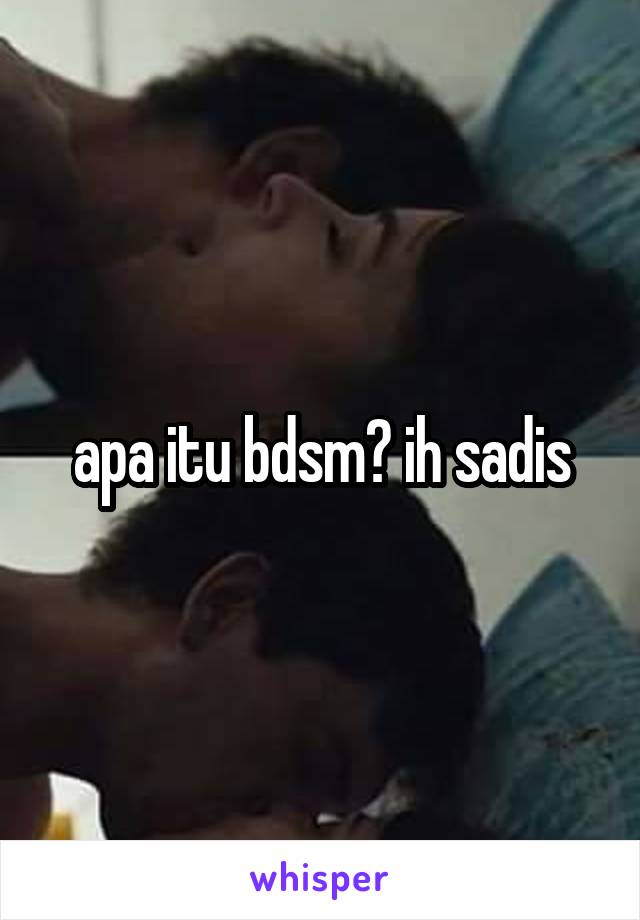 apa itu bdsm? ih sadis