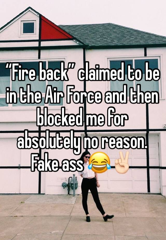 “Fire back” claimed to be in the Air Force and then blocked me for absolutely no reason. Fake ass 😂✌🏻