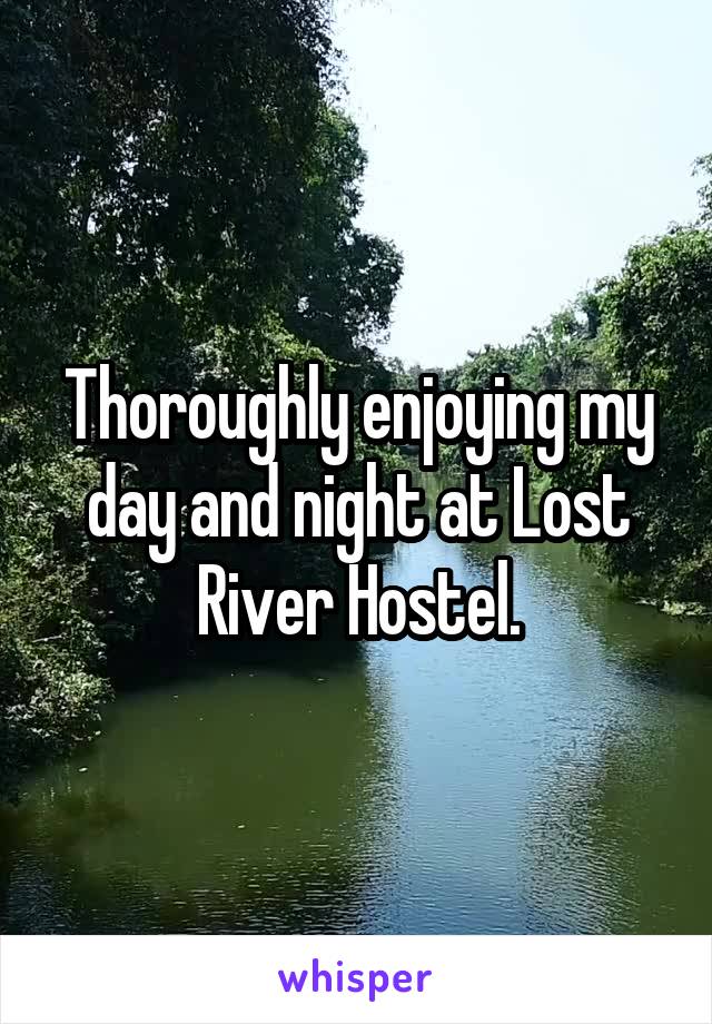 Thoroughly enjoying my day and night at Lost River Hostel.