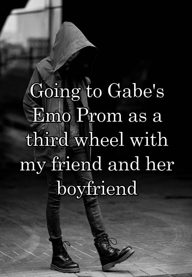 Going to Gabe's Emo Prom as a third wheel with my friend and her boyfriend