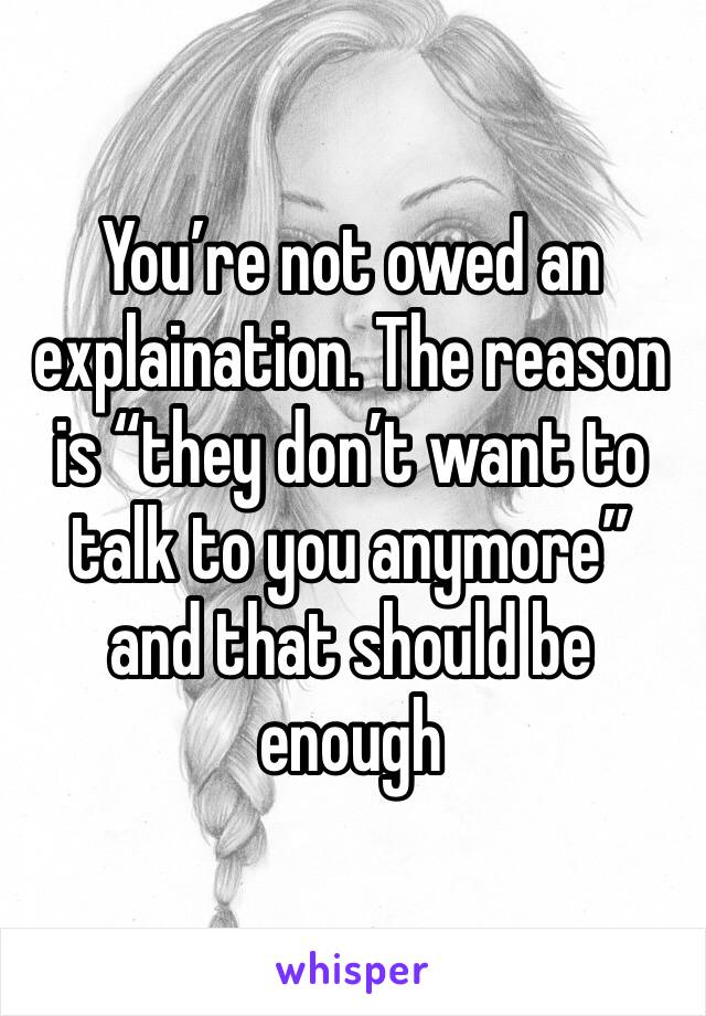 You’re not owed an explaination. The reason is “they don’t want to talk to you anymore” and that should be enough