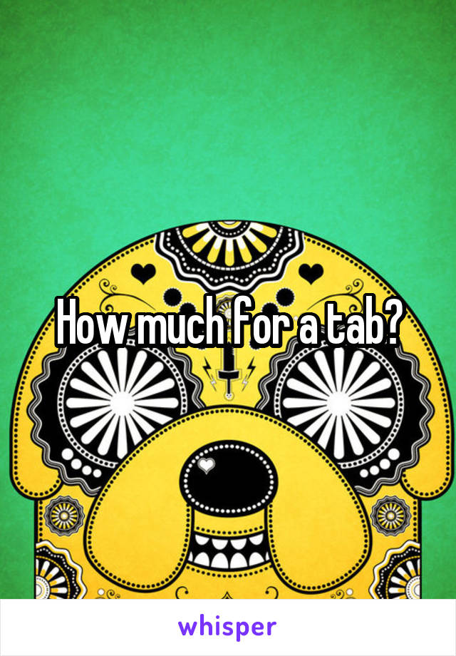 How much for a tab?