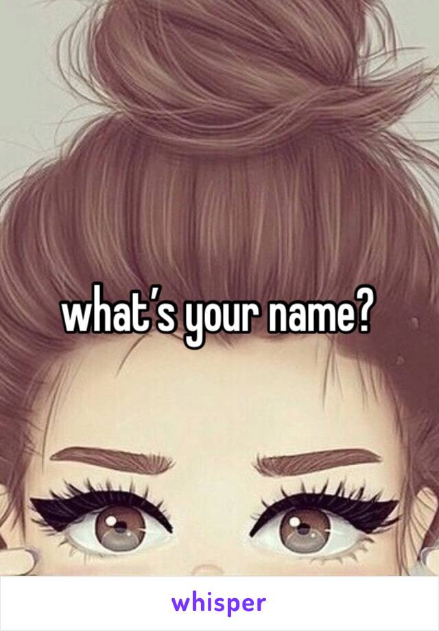 what’s your name?