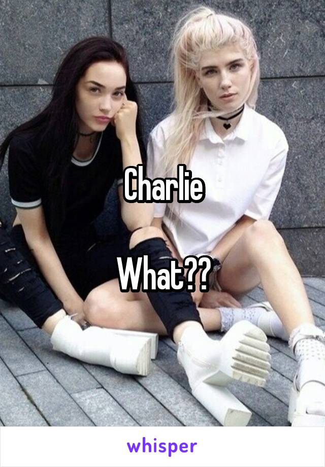 Charlie

What??