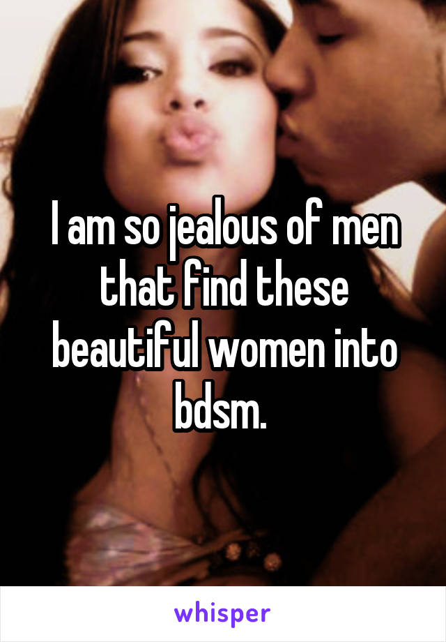 I am so jealous of men that find these beautiful women into bdsm. 