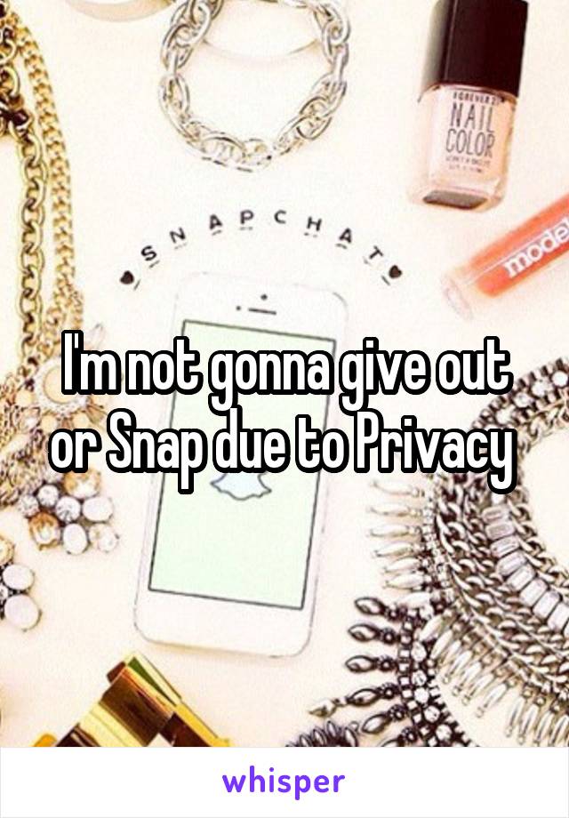 I'm not gonna give out or Snap due to Privacy 