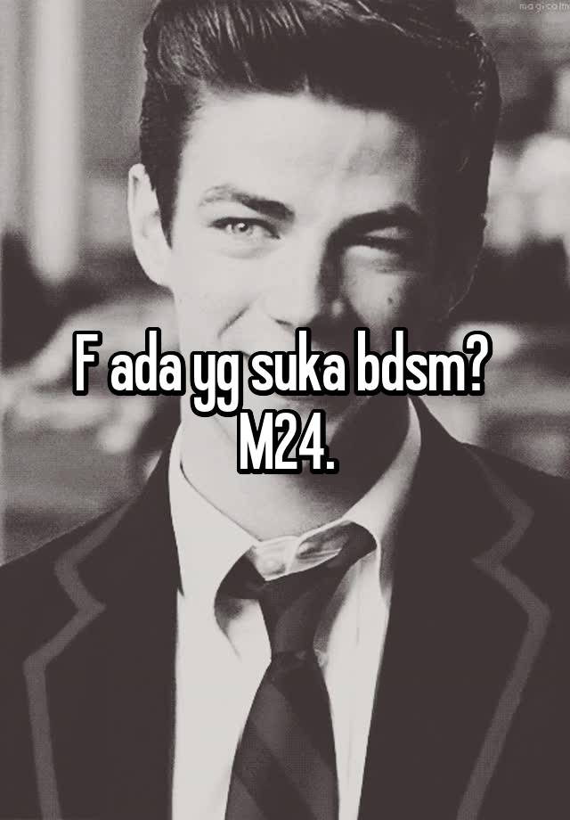 F ada yg suka bdsm? 
M24.