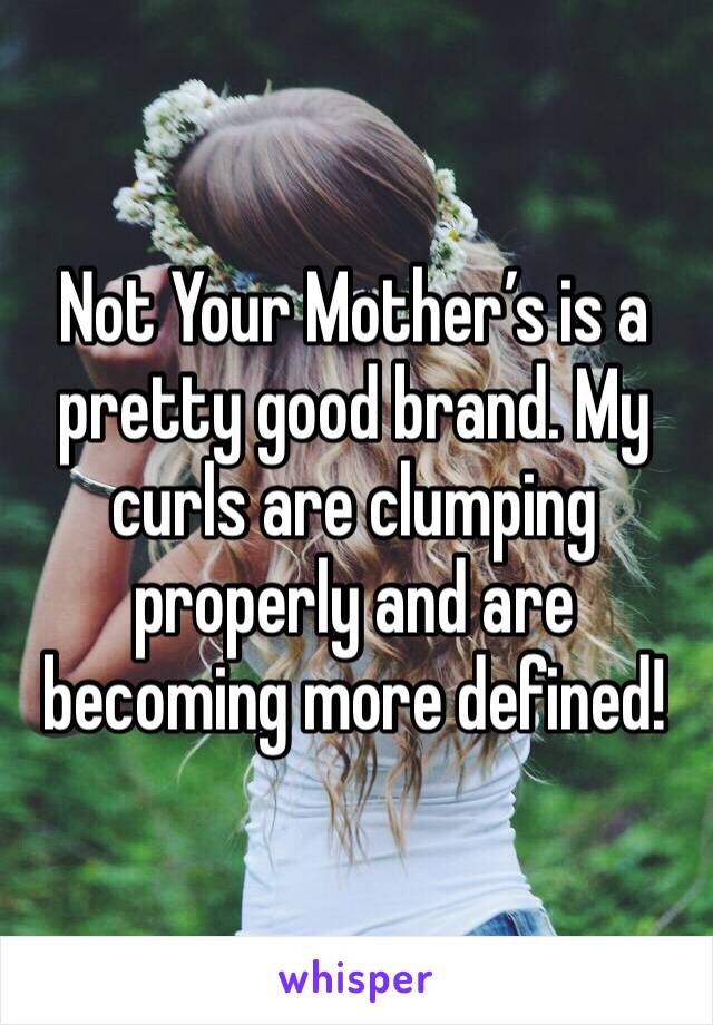 Not Your Mother’s is a pretty good brand. My curls are clumping properly and are becoming more defined!