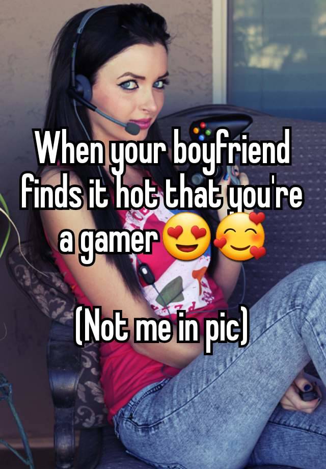 When your boyfriend finds it hot that you're a gamer😍🥰

(Not me in pic)