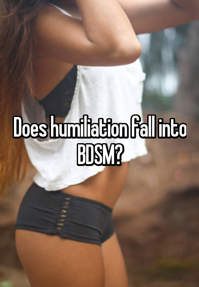 Does humiliation fall into BDSM?