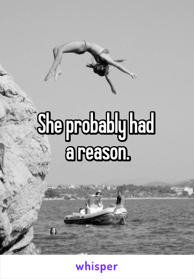 She probably had 
a reason.