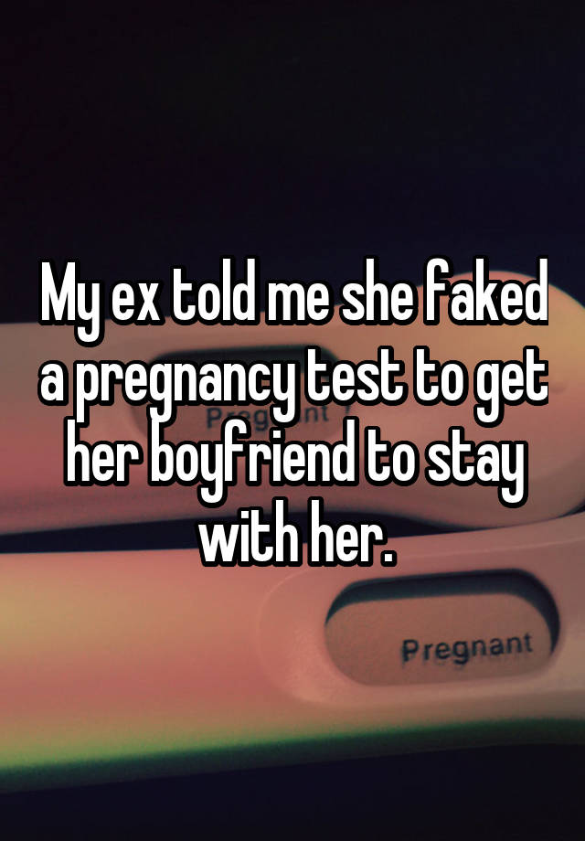 My ex told me she faked a pregnancy test to get her boyfriend to stay with her.