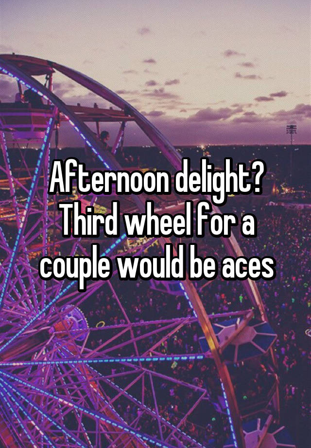 Afternoon delight? Third wheel for a couple would be aces