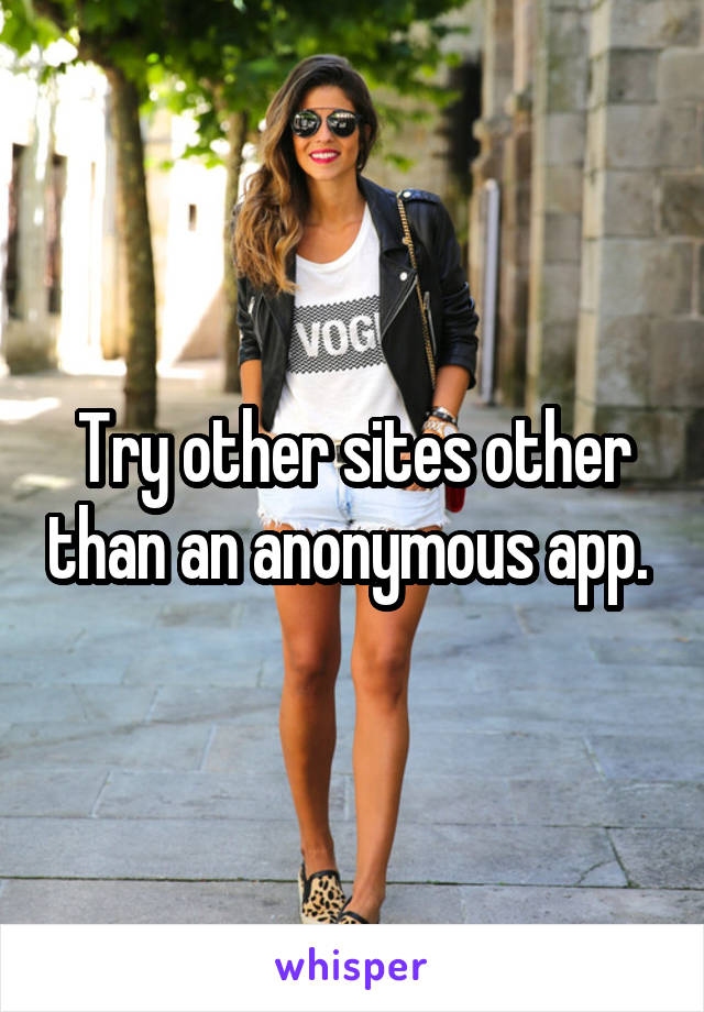 Try other sites other than an anonymous app. 