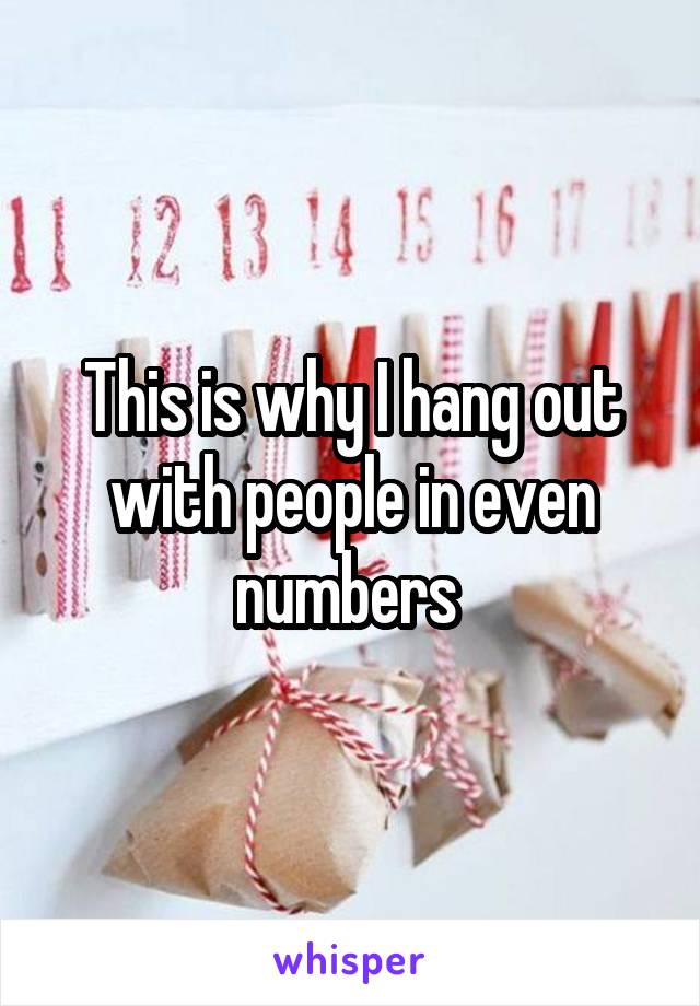 This is why I hang out with people in even numbers 