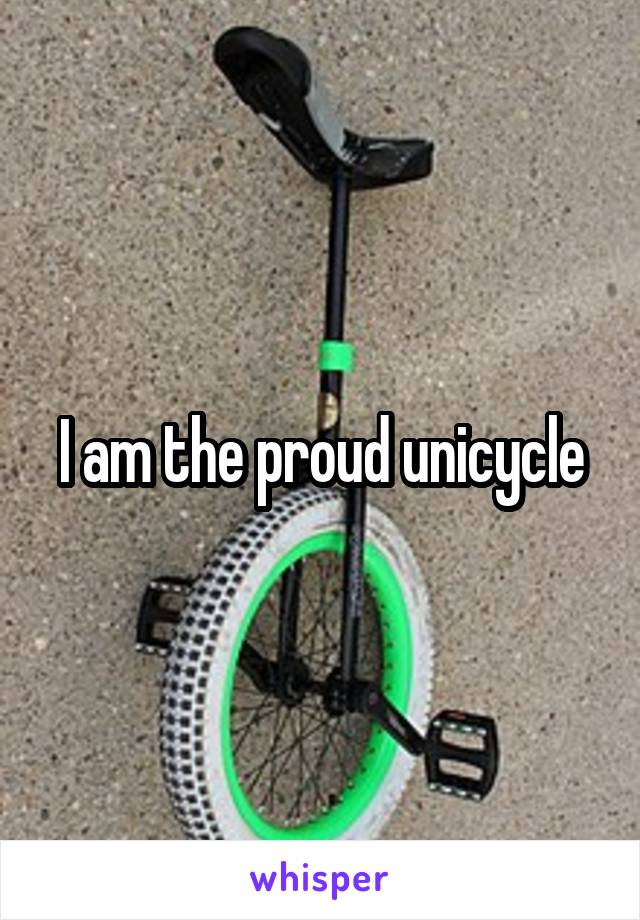 I am the proud unicycle