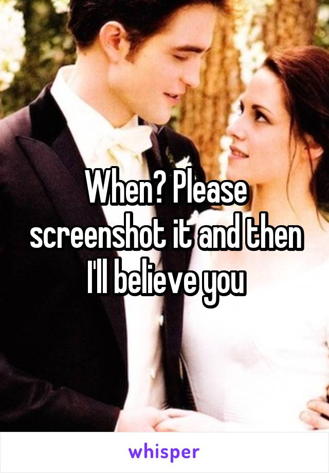 When? Please screenshot it and then I'll believe you