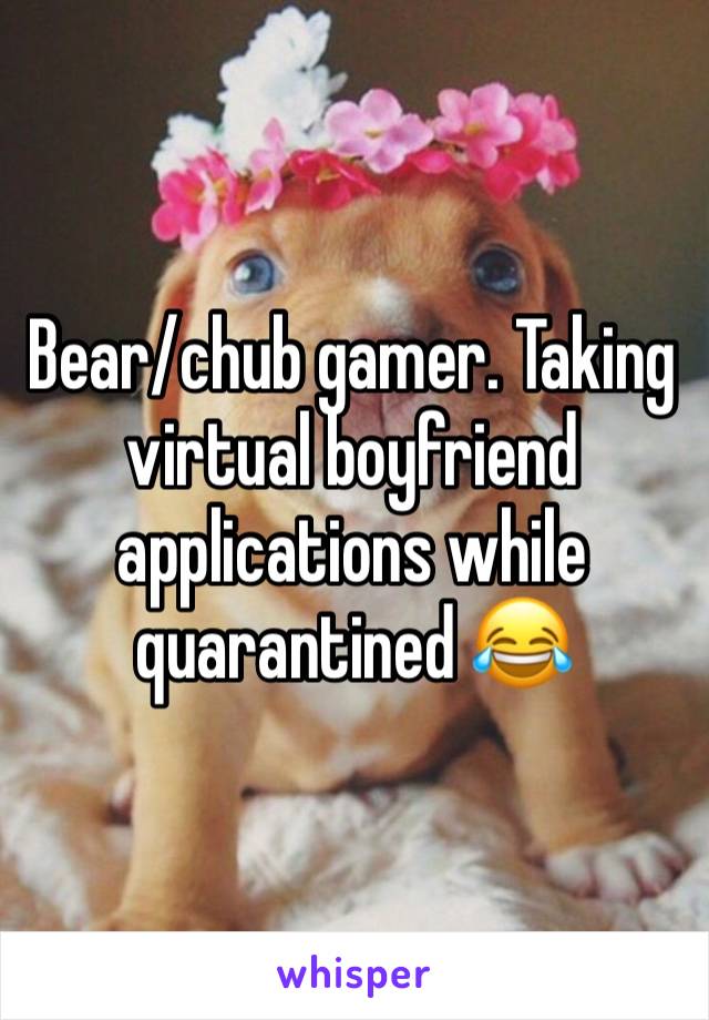 Bear/chub gamer. Taking virtual boyfriend applications while quarantined 😂