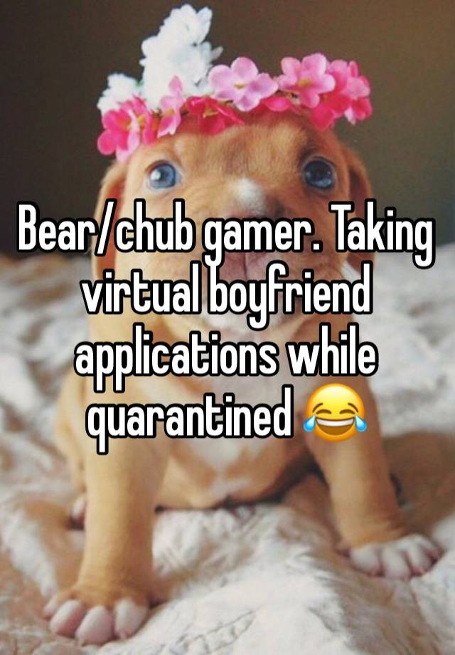 Bear/chub gamer. Taking virtual boyfriend applications while quarantined 😂