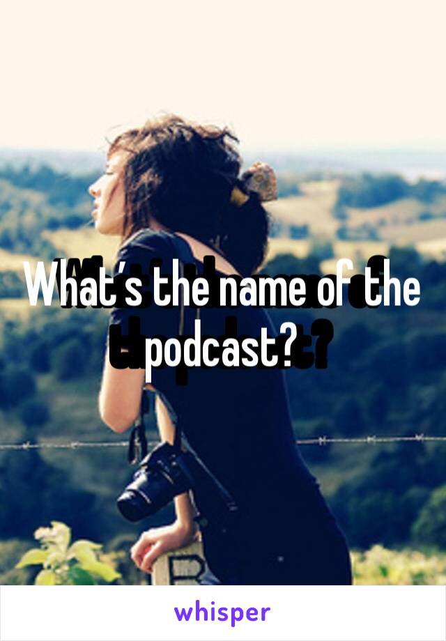 What’s the name of the podcast?