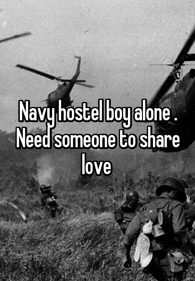 Navy hostel boy alone . Need someone to share love 