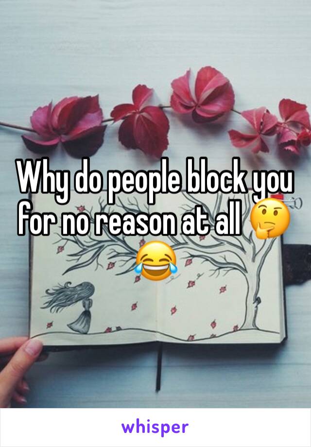 Why do people block you for no reason at all 🤔😂