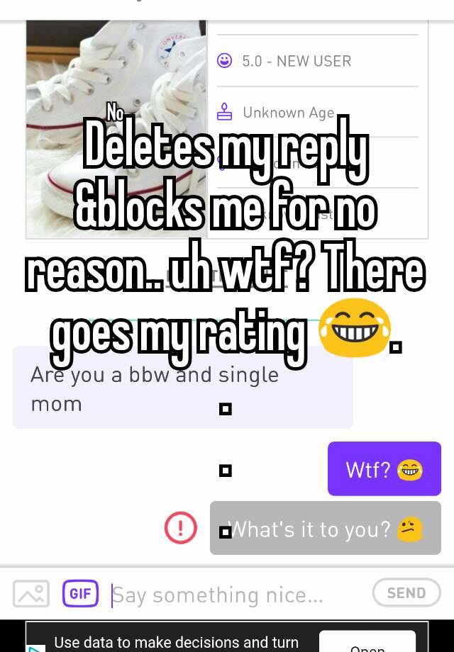 Deletes my reply &blocks me for no reason.. uh wtf? There goes my rating 😂.
.
.
.