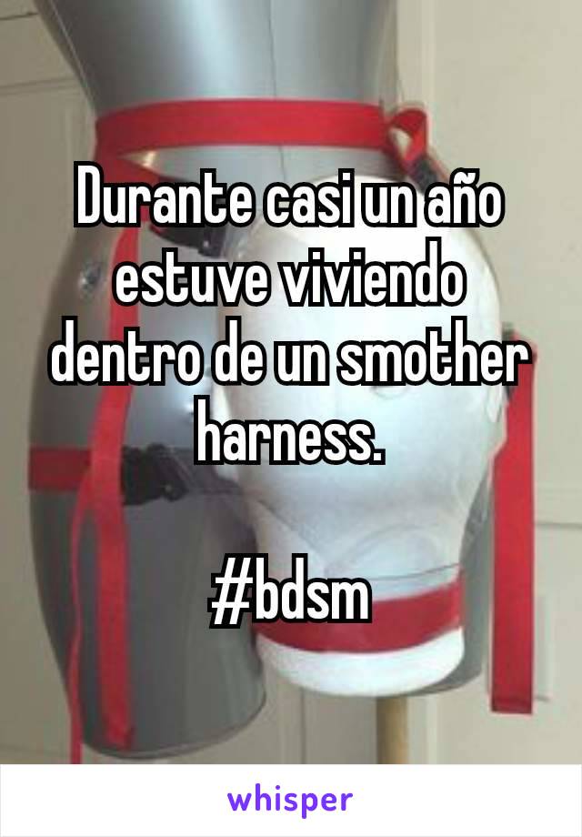 Durante casi un año estuve viviendo dentro de un smother harness.

#bdsm