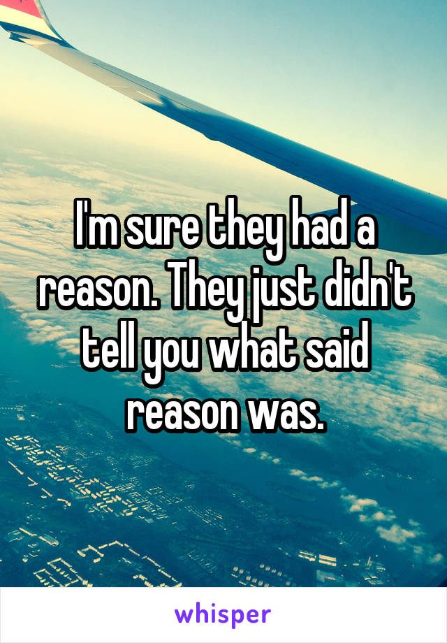 I'm sure they had a reason. They just didn't tell you what said reason was.