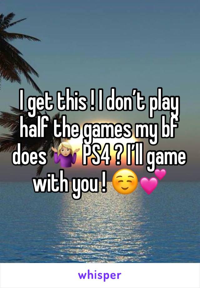 I get this ! I don’t play half the games my bf does 🤷🏼‍♀️ PS4 ? I’ll game with you ! ☺️💕