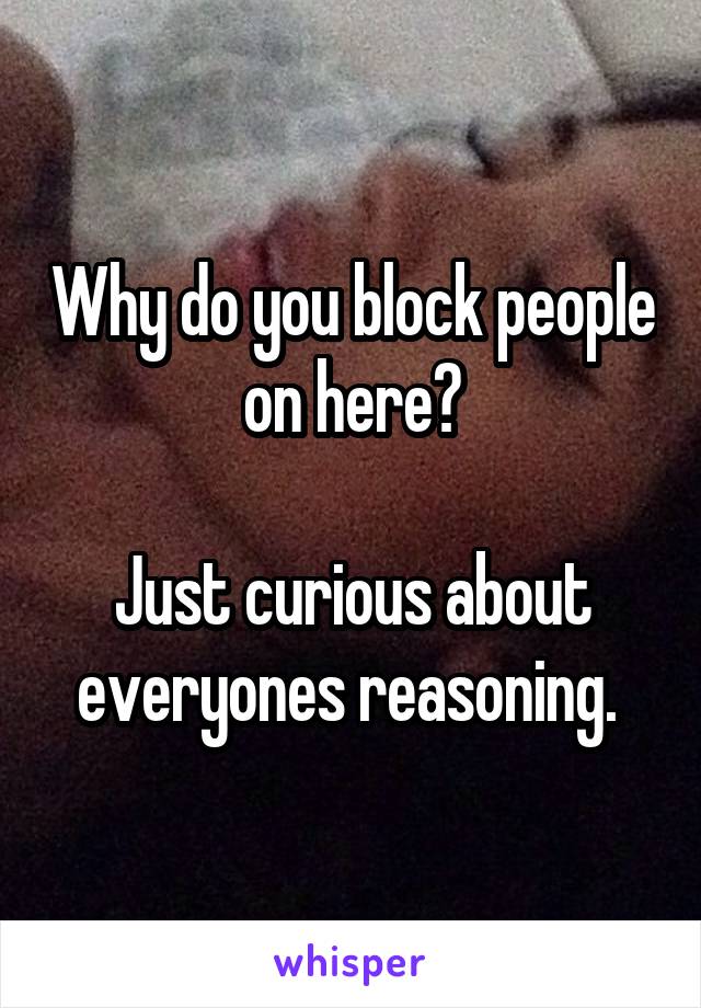 Why do you block people on here?

Just curious about everyones reasoning. 