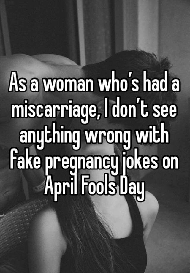 As a woman who’s had a miscarriage, I don’t see anything wrong with fake pregnancy jokes on April Fools Day 