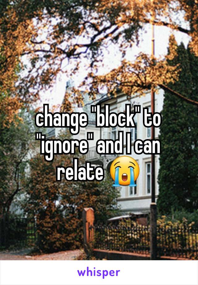 change "block" to "ignore" and I can relate 😭