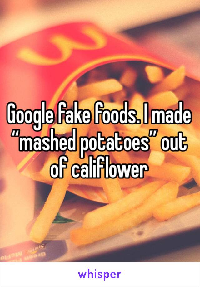 Google fake foods. I made “mashed potatoes” out of califlower 