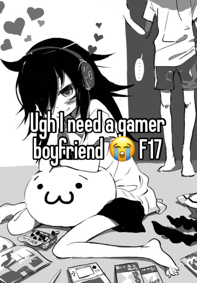 Ugh I need a gamer boyfriend 😭 F17