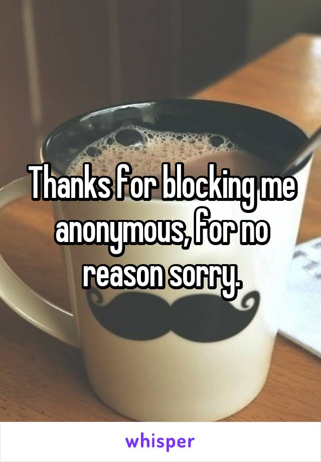 Thanks for blocking me anonymous, for no reason sorry.