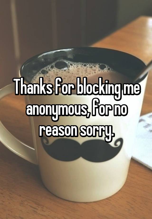 Thanks for blocking me anonymous, for no reason sorry.