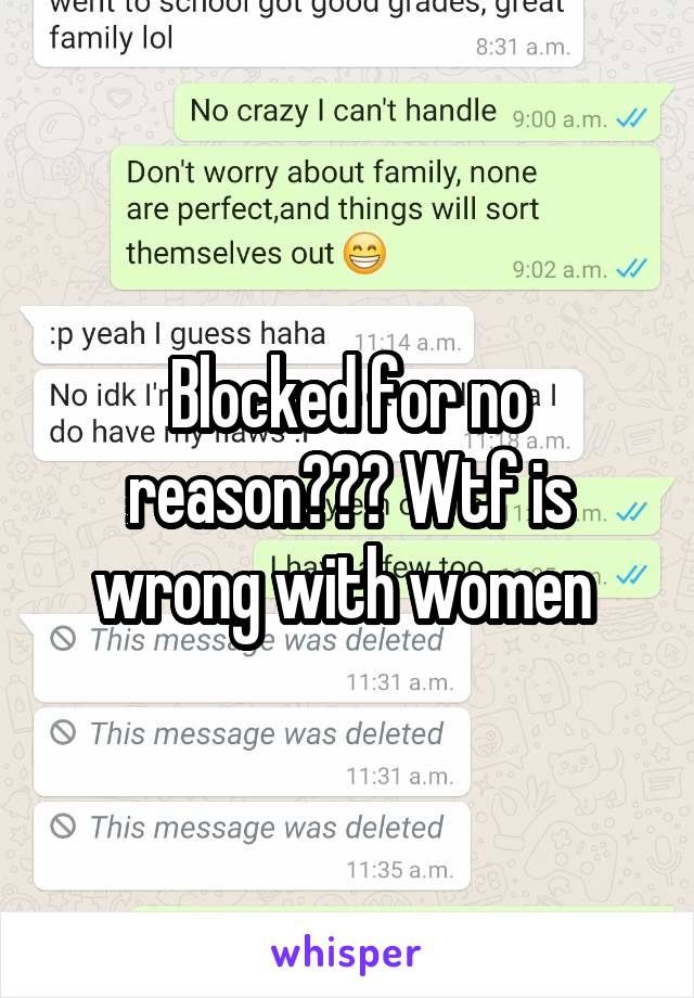 Blocked for no reason??? Wtf is wrong with women 