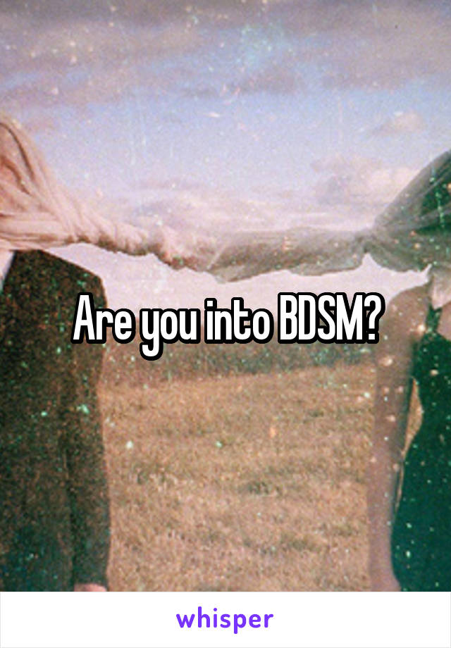 Are you into BDSM?