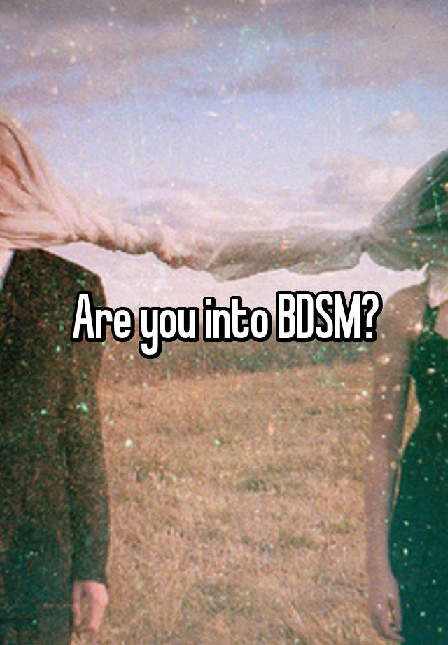 Are you into BDSM?