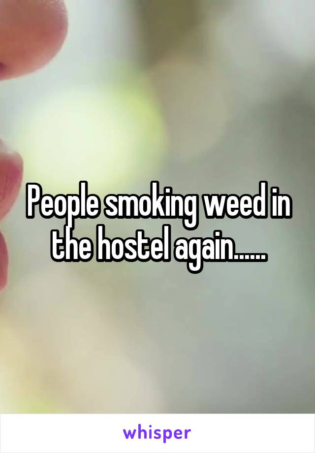 People smoking weed in the hostel again......