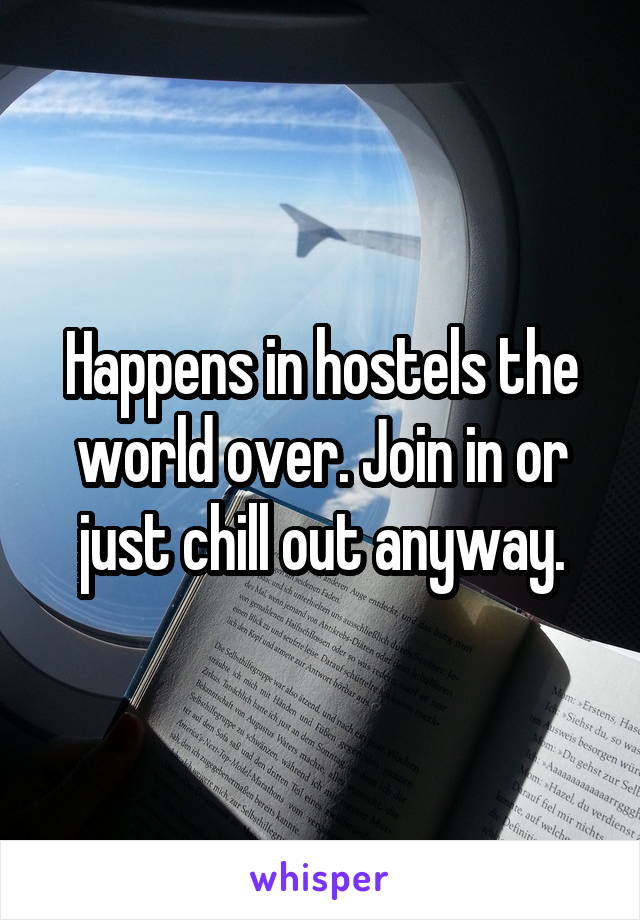 Happens in hostels the world over. Join in or just chill out anyway.