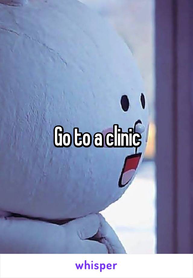 Go to a clinic