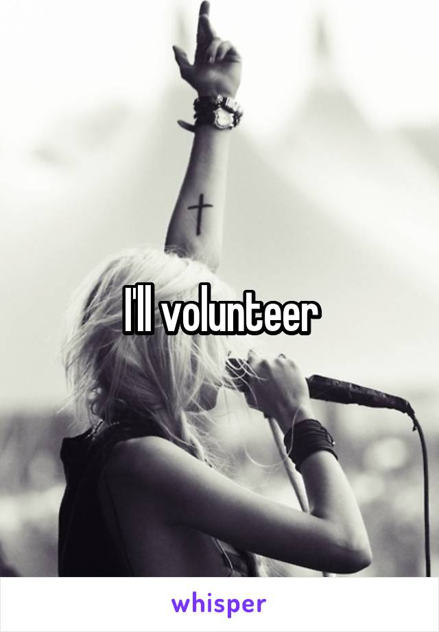 I'll volunteer