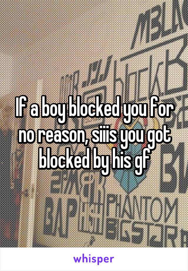 If a boy blocked you for no reason, siiis you got blocked by his gf