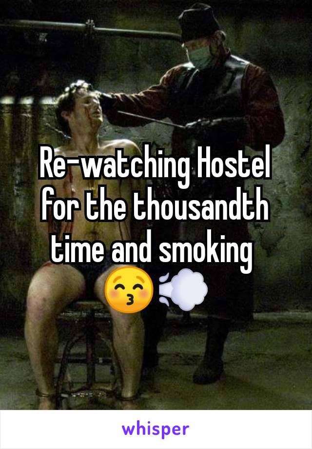 Re-watching Hostel for the thousandth time and smoking 
😚💨