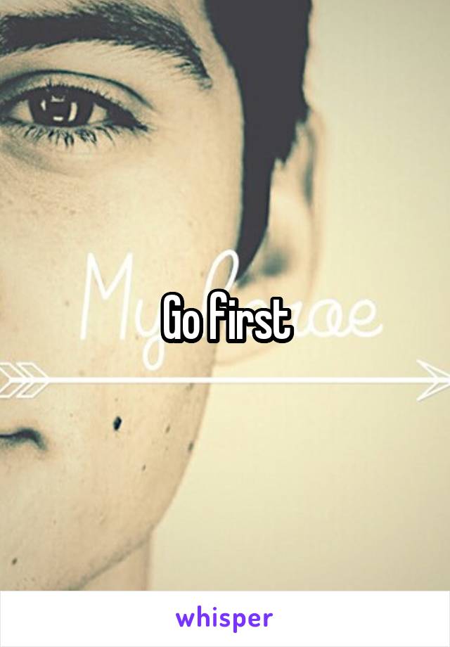 Go first